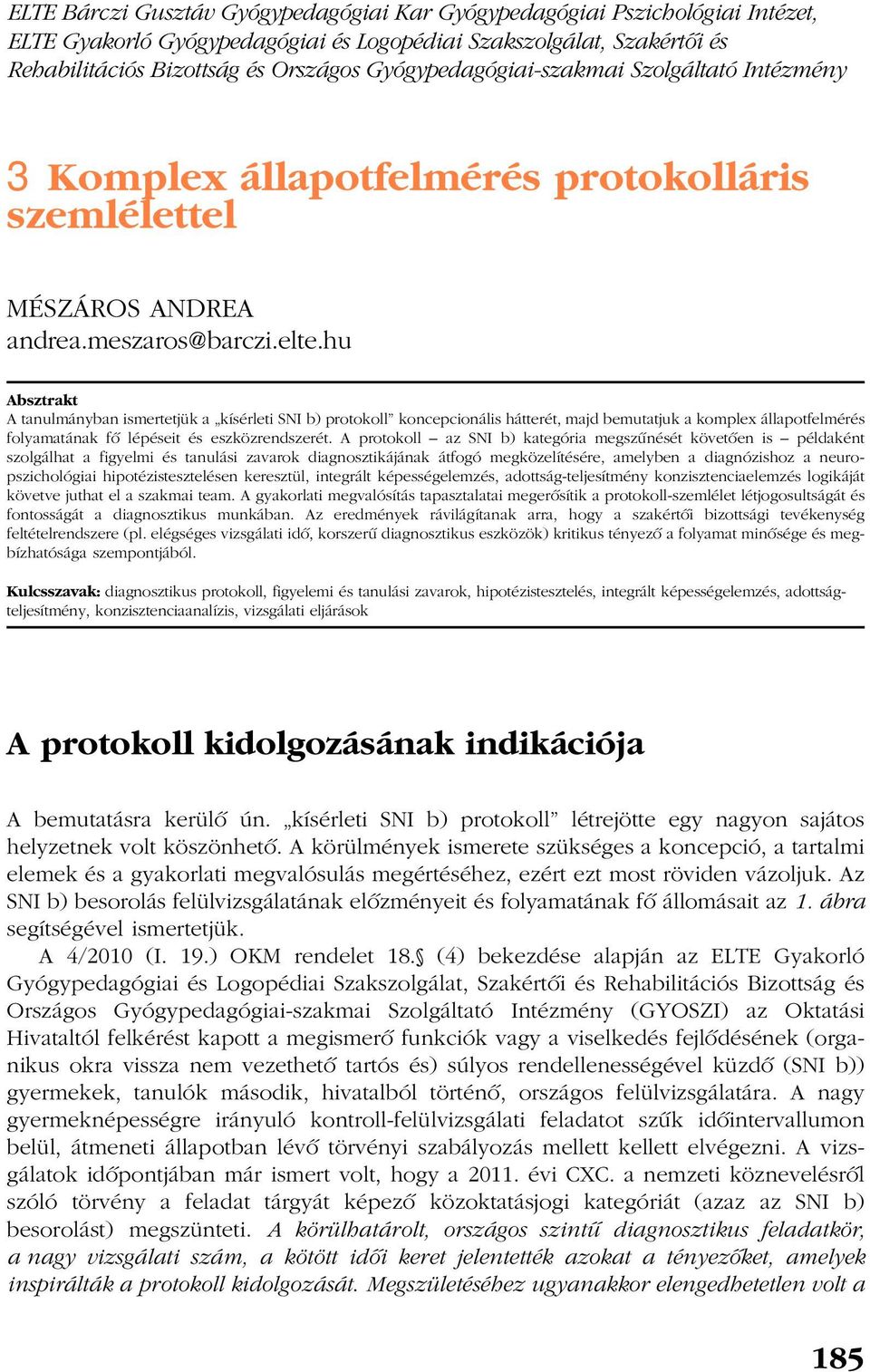 hu Absztrakt A tanulmányban ismertetjük a kísérleti SNI b) protokoll koncepcionális hátterét, majd bemutatjuk a komplex állapotfelmérés folyamatának fõ lépéseit és eszközrendszerét.