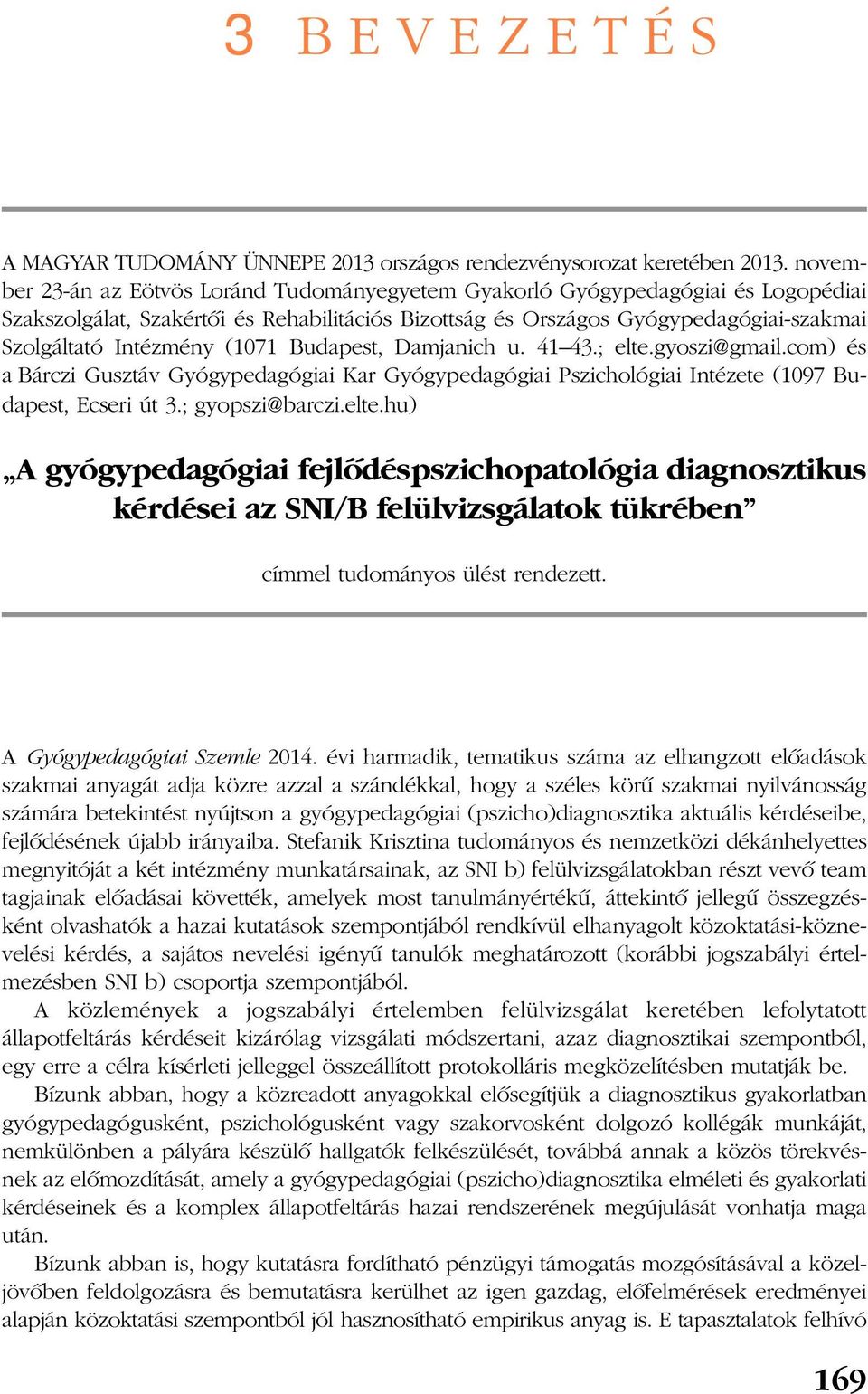 (1071 Budapest, Damjanich u. 41 43.; elte.gyoszi@gmail.com) és a Bárczi Gusztáv Gyógypedagógiai Kar Gyógypedagógiai Pszichológiai Intézete (1097 Budapest, Ecseri út 3.; gyopszi@barczi.elte.hu) A gyógypedagógiai fejlõdéspszichopatológia diagnosztikus kérdései az SNI/B felülvizsgálatok tükrében címmel tudományos ülést rendezett.