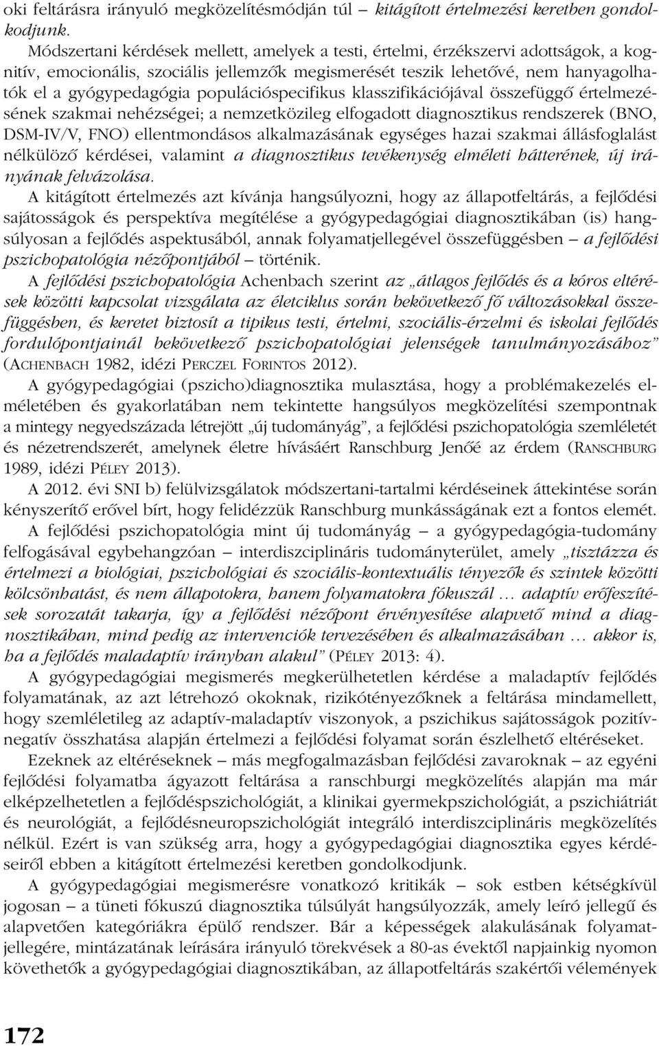 populációspecifikus klasszifikációjával összefüggõ értelmezésének szakmai nehézségei; a nemzetközileg elfogadott diagnosztikus rendszerek (BNO, DSM-IV/V, FNO) ellentmondásos alkalmazásának egységes