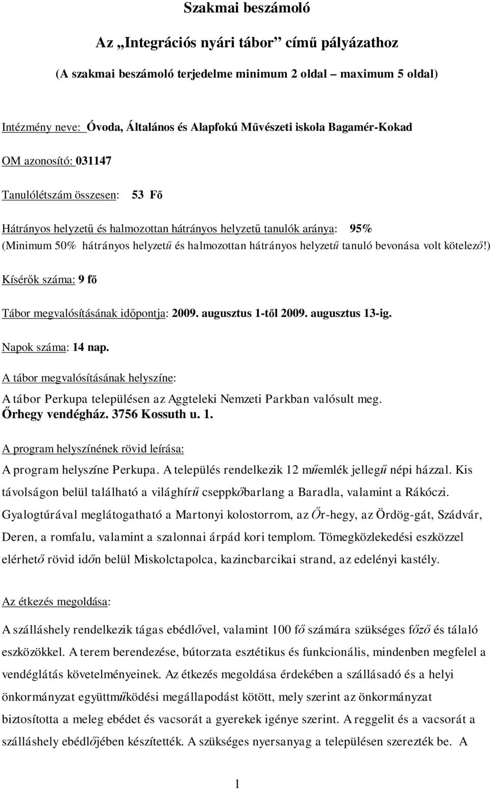 helyzetű tanuló bevonása volt kötelező!) Kísérők száma: 9 fő Tábor megvalósításának időpontja: 2009. augusztus 1-től 2009. augusztus 13-ig. Napok száma: 14 nap.