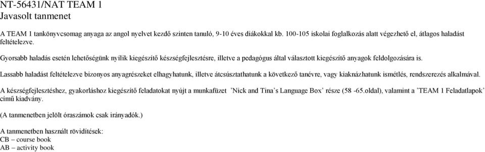 Gyorsabb haladás esetén lehetőségünk nyílik kiegészítő készségfejlesztésre, illetve a pedagógus által választott kiegészítő anyagok feldolgozására is.