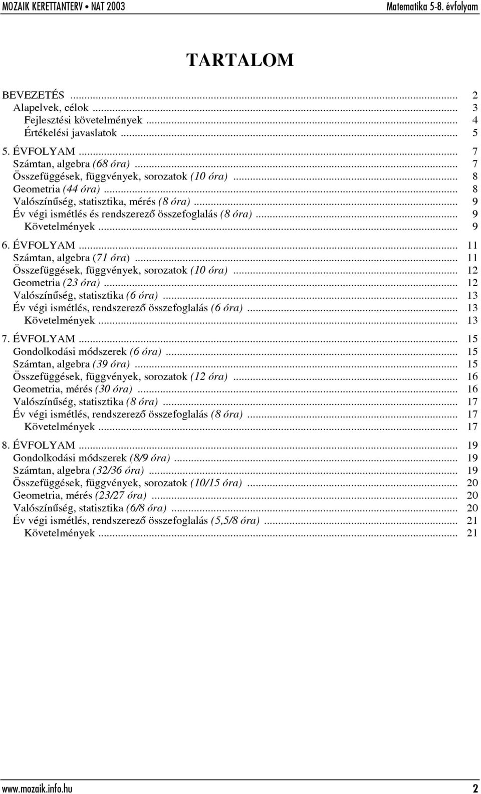 .. 11 Összefüggések, függvények, sorozatok (10 óra)... 12 Geometria (23 óra)... 12 Valószínûség, statisztika (6 óra)... 13 Év végi ismétlés, rendszerezõ összefoglalás (6 óra)... 13 Követelmények.