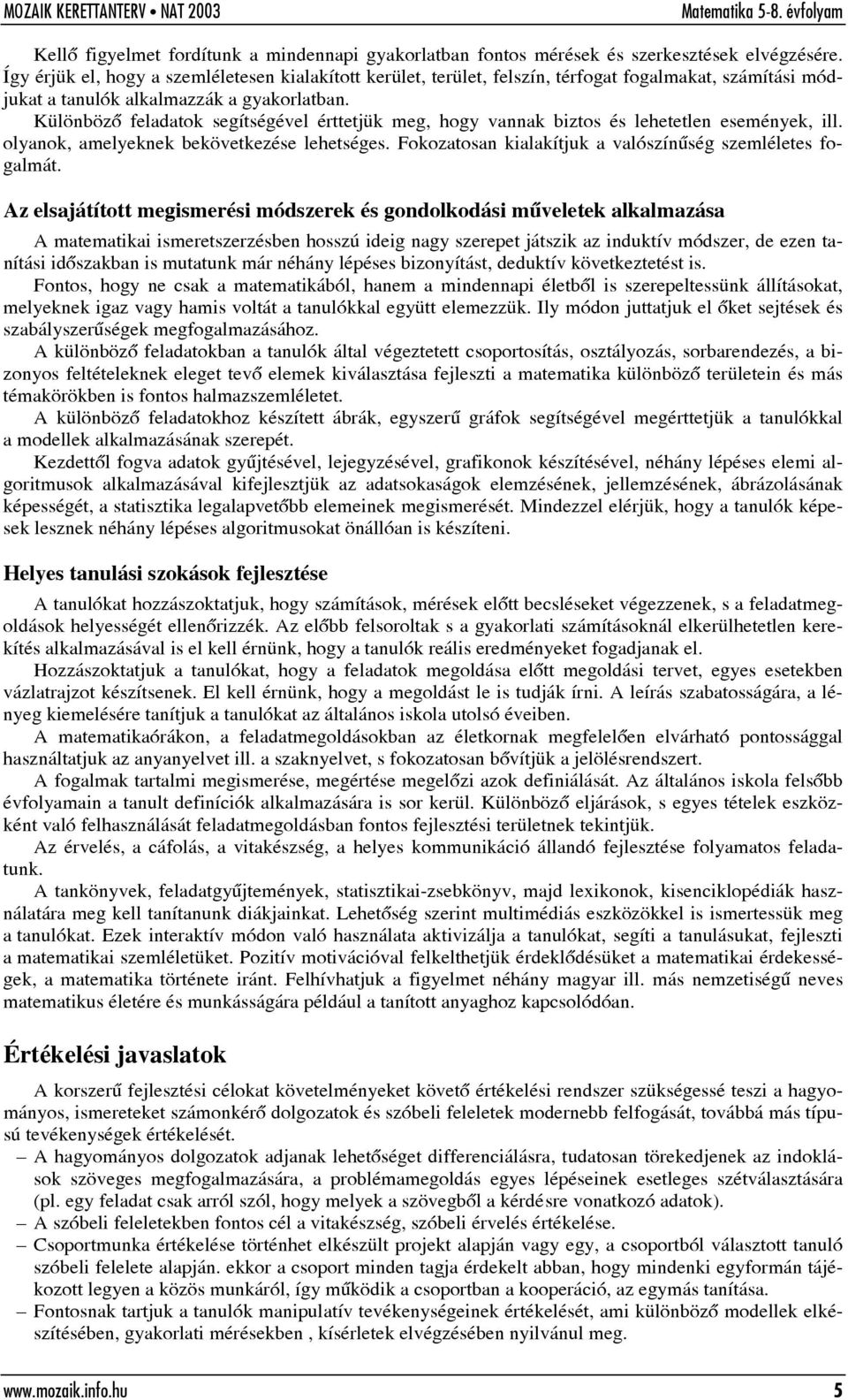 Különbözõ feladatok segítségével érttetjük meg, hogy vannak biztos és lehetetlen események, ill. olyanok, amelyeknek bekövetkezése lehetséges.