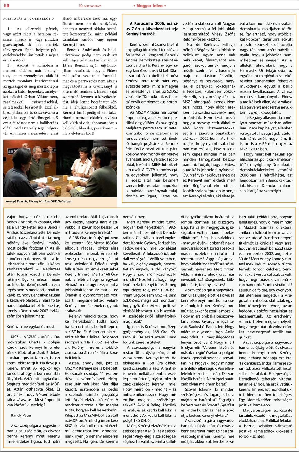 Azokat, a korábban a nemzeti oldalon már bizonyított, ismert személyeket, akik ki merték mondani kendőzetlenül az igazságot és meg merték lépni azokat a bátor lépéseket, amelyeket például Orbán