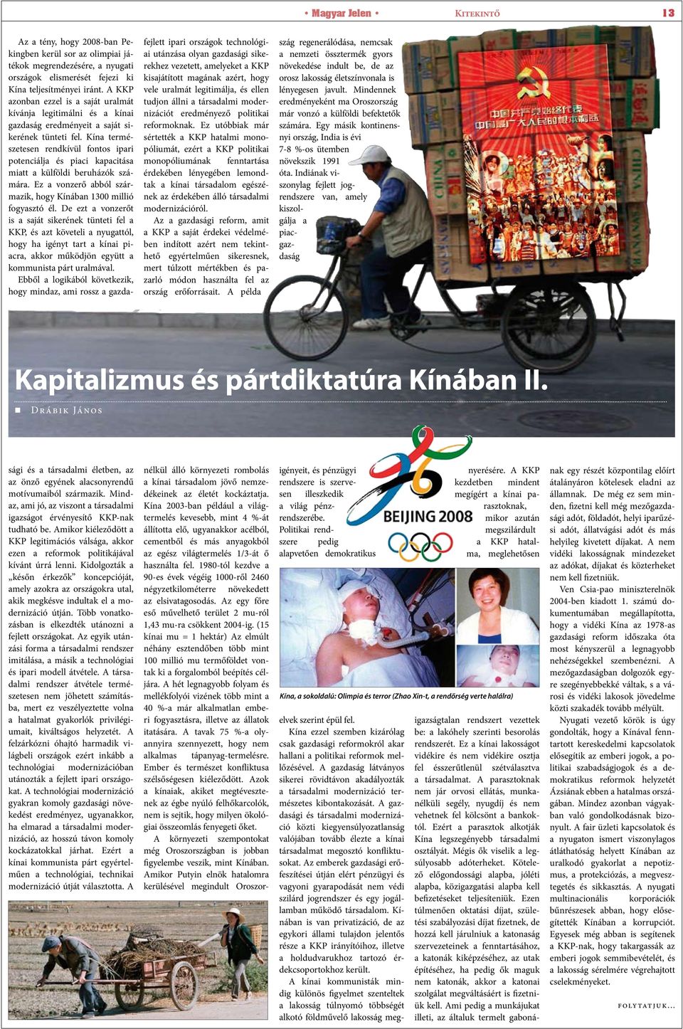 Kína természetesen rendkívül fontos ipari potenciálja és piaci kapacitása miatt a külföldi beruházók számára. Ez a vonzerő abból származik, hogy Kínában 1300 millió fogyasztó él.
