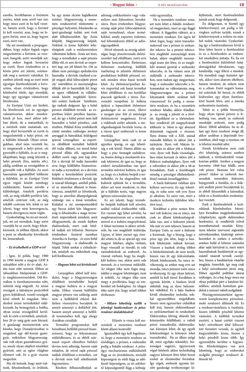Ha azt mondanák a propagandában, hogy mikor fogjuk végre megszűntetni a forintot, az roszszul, hangzik, azért mondják azt, hogy mikor fogjuk bevezetni az eurót.