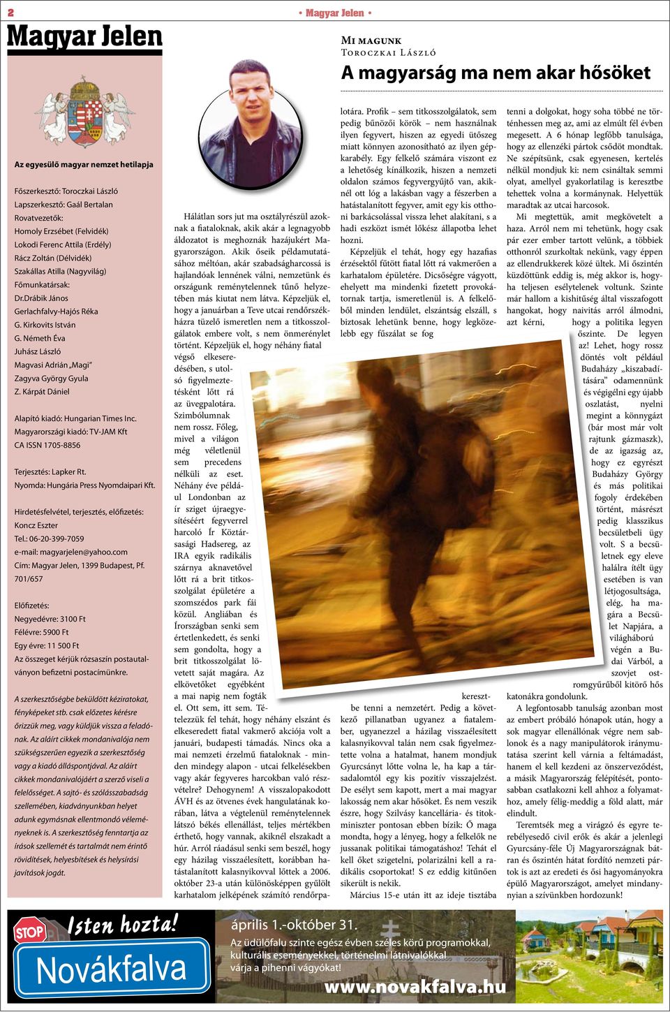 Németh Éva Juhász László Magvasi Adrián Magi Zagyva György Gyula Z. Kárpát Dániel Alapító kiadó: Hungarian Times Inc. Magyarországi kiadó: TV-JAM Kft CA ISSN 1705-8856 Terjesztés: Lapker Rt.