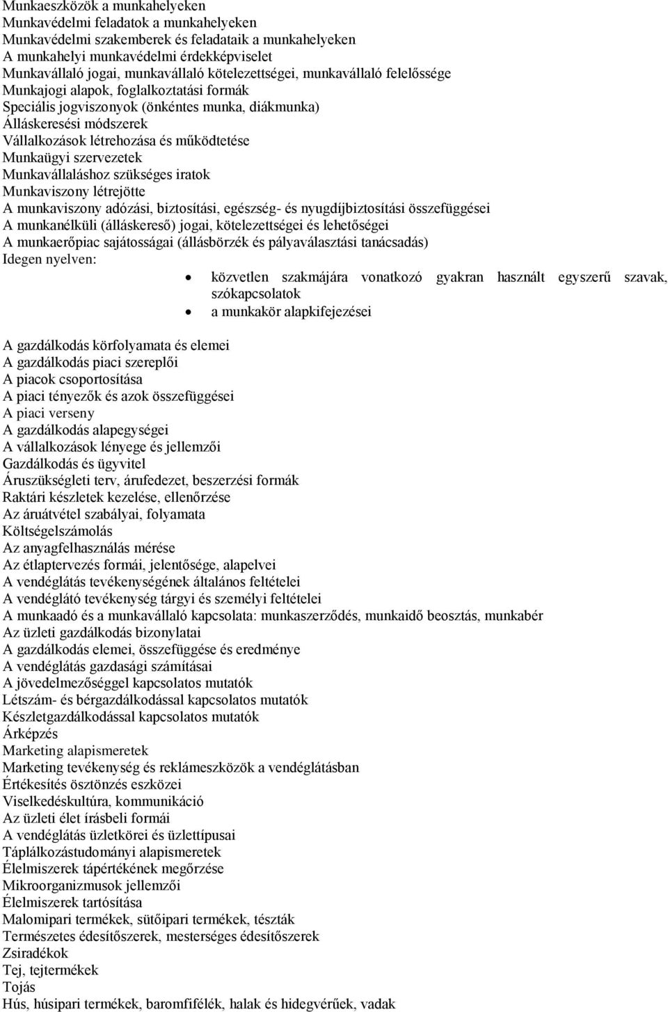 Munkaügyi szervezetek Munkavállaláshoz szükséges iratok Munkaviszony létrejötte A munkaviszony adózási, biztosítási, egészség- és nyugdíjbiztosítási összefüggései A munkanélküli (álláskereső) jogai,