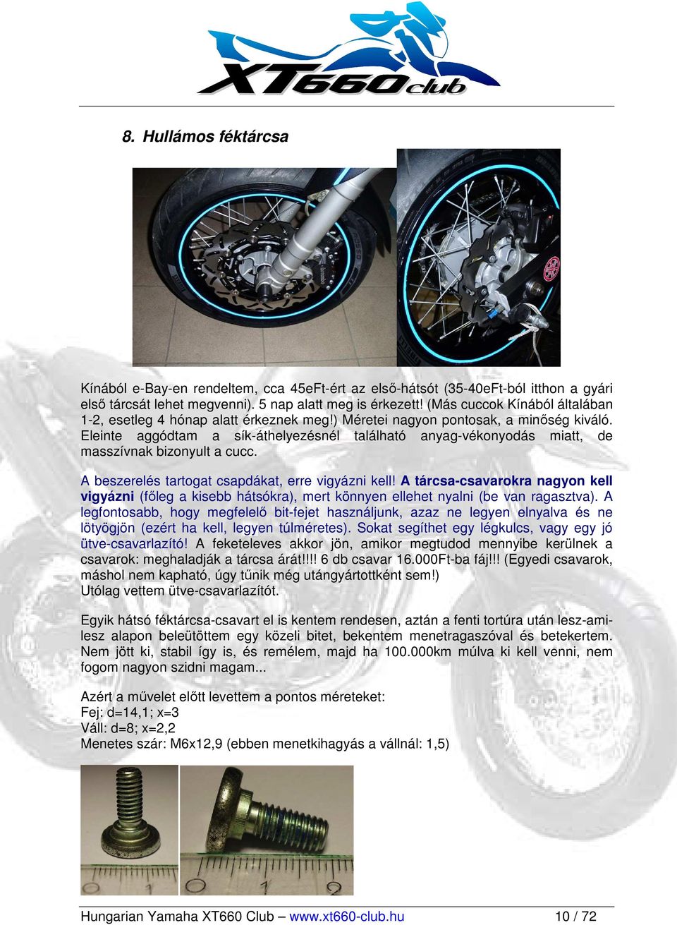 Eleinte aggódtam a sík-áthelyezésnél található anyag-vékonyodás miatt, de masszívnak bizonyult a cucc. A beszerelés tartogat csapdákat, erre vigyázni kell!