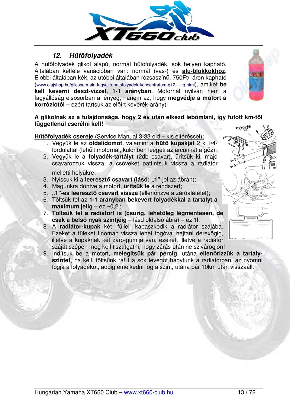 html), amiket be kell keverni deszt-vízzel, 1-1 arányban. Motornál nyilván nem a fagyállóság elsısorban a lényeg, hanem az, hogy megvédje a motort a korróziótól ezért tartsuk az elıírt keverék-arányt!