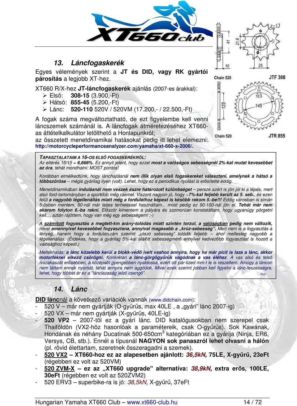 A láncfogak átméretezéséhez XT660- as áttételkalkulátor letölthetı a Honlapunkról; az összetett menetdinamikai hatásokat pedig itt lehet elemezni: http://motorcycleperformanceanalyzer.