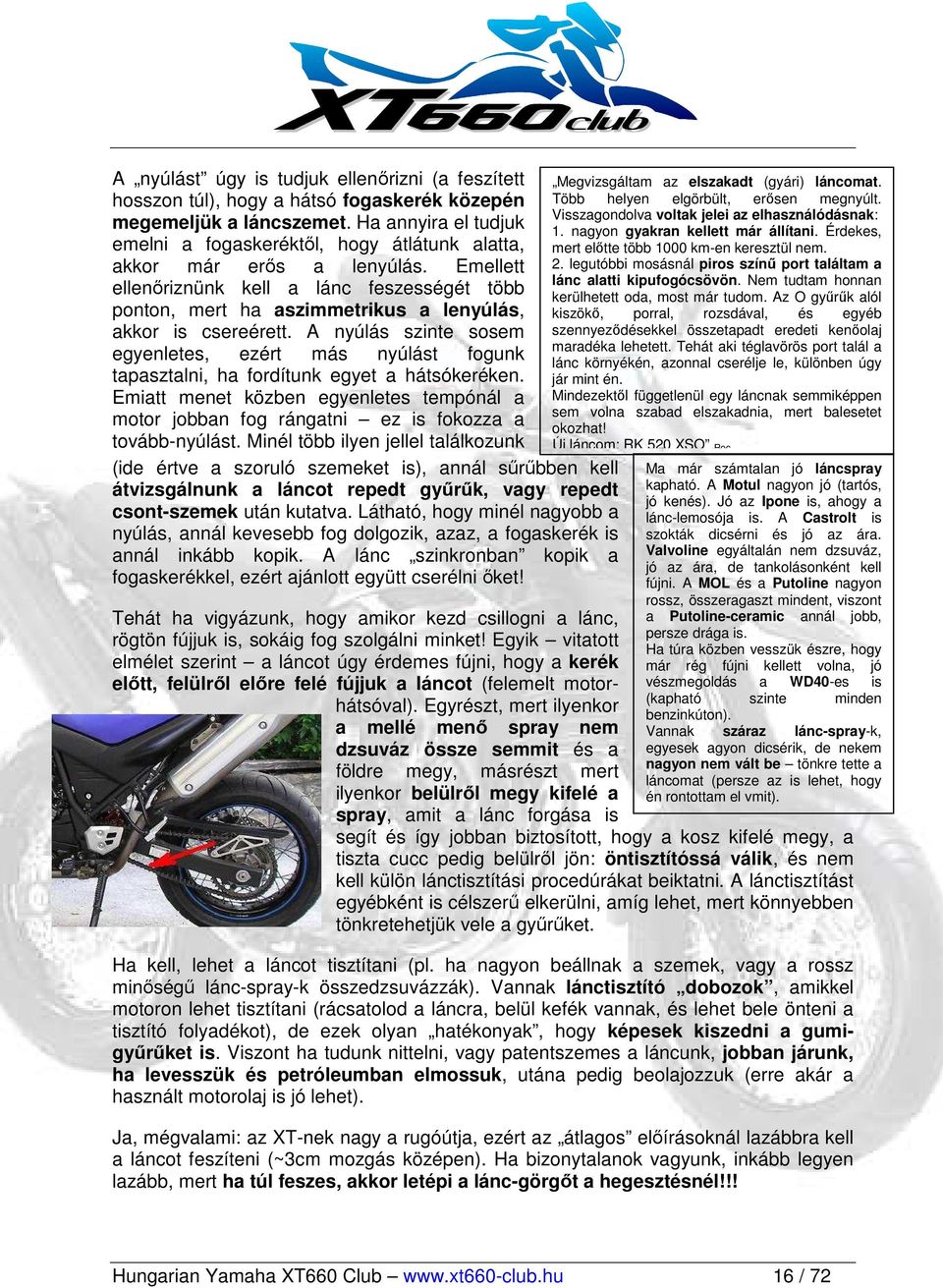 Emellett ellenıriznünk kell a lánc feszességét több ponton, mert ha aszimmetrikus a lenyúlás, akkor is csereérett.
