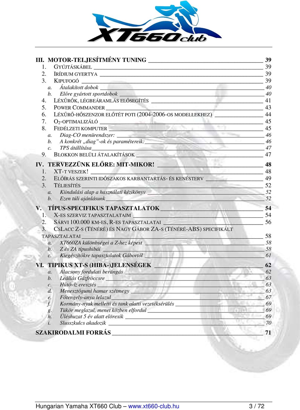 A konkrét diag -ok és paramétereik: 46 c. TPS átállítása 47 9. BLOKKON BELÜLI ÁTALAKÍTÁSOK 47 IV. TERVEZZÜNK ELİRE: MIT-MIKOR! 48 1. XT-T VESZEK! 48 2.