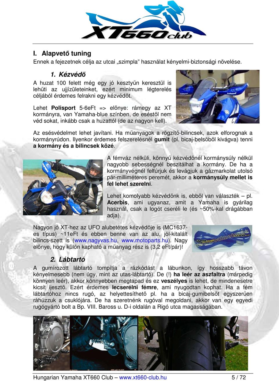 Lehet Polisport 5-6eFt => elınye: rámegy az XT kormányra, van Yamaha-blue színben, de eséstıl nem véd sokat, inkább csak a huzattól (de az nagyon kell). Az esésvédelmet lehet javítani.