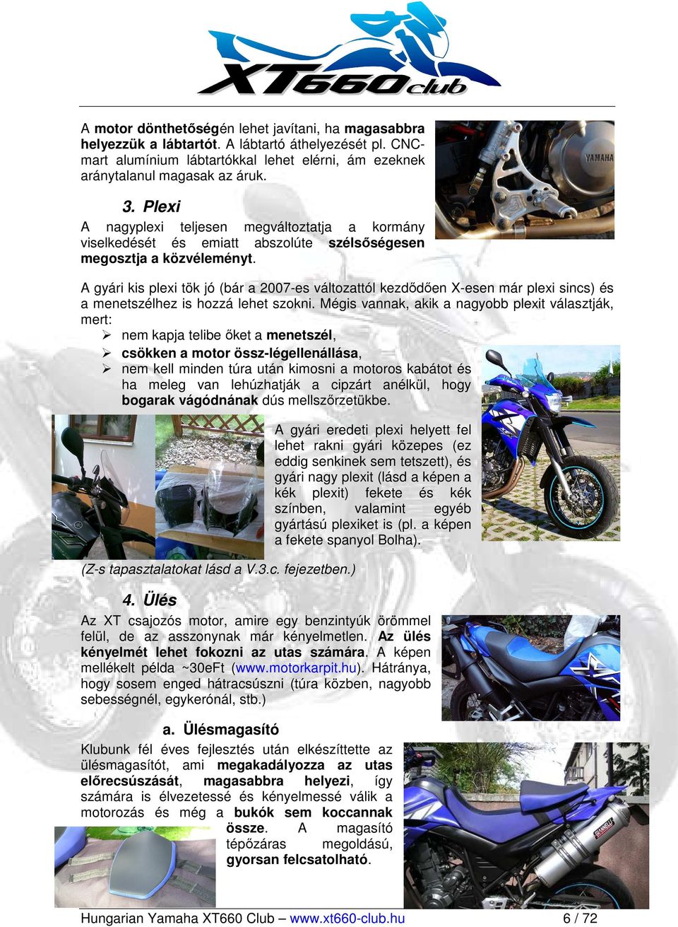 A gyári kis plexi tök jó (bár a 2007-es változattól kezdıdıen X-esen már plexi sincs) és a menetszélhez is hozzá lehet szokni.