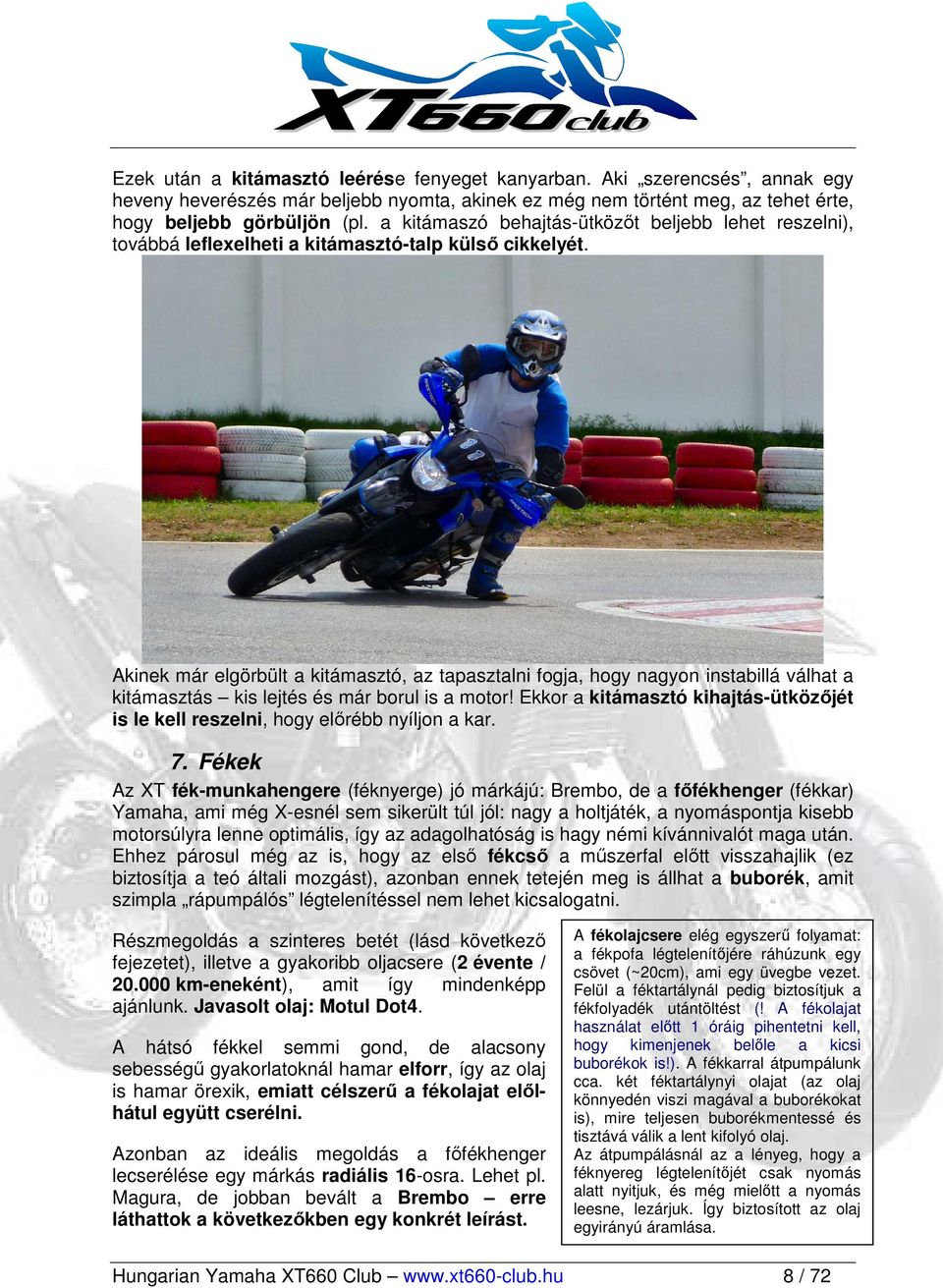 Akinek már elgörbült a kitámasztó, az tapasztalni fogja, hogy nagyon instabillá válhat a kitámasztás kis lejtés és már borul is a motor!