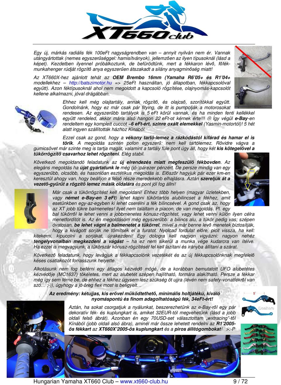 Az XT660X-hez ajánlott tehát az OEM Brembo 16mm (Yamaha R6 05+ és R1 04+ modellekhez http://batszimotor.hu => 25eFt használtan, jó állapotban, fékkapcsolóval együtt).