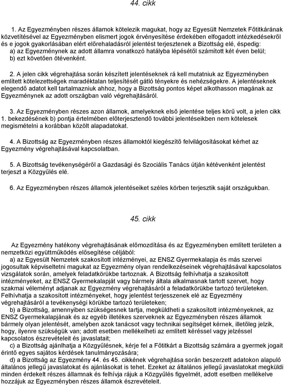 gyakorlásában elért előrehaladásról jelentést terjesztenek a Bizottság elé, éspedig: a) az Egyezménynek az adott államra vonatkozó hatályba lépésétől számított két éven belül; b) ezt követően