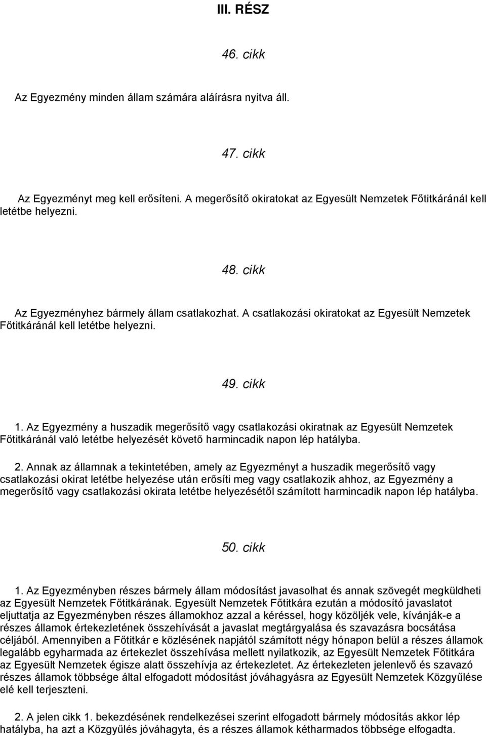 Az Egyezmény a huszadik megerősítő vagy csatlakozási okiratnak az Egyesült Nemzetek Főtitkáránál való letétbe helyezését követő harmincadik napon lép hatályba. 2.