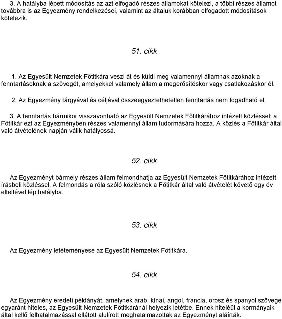 Az Egyezmény tárgyával és céljával összeegyeztethetetlen fenntartás nem fogadható el. 3.