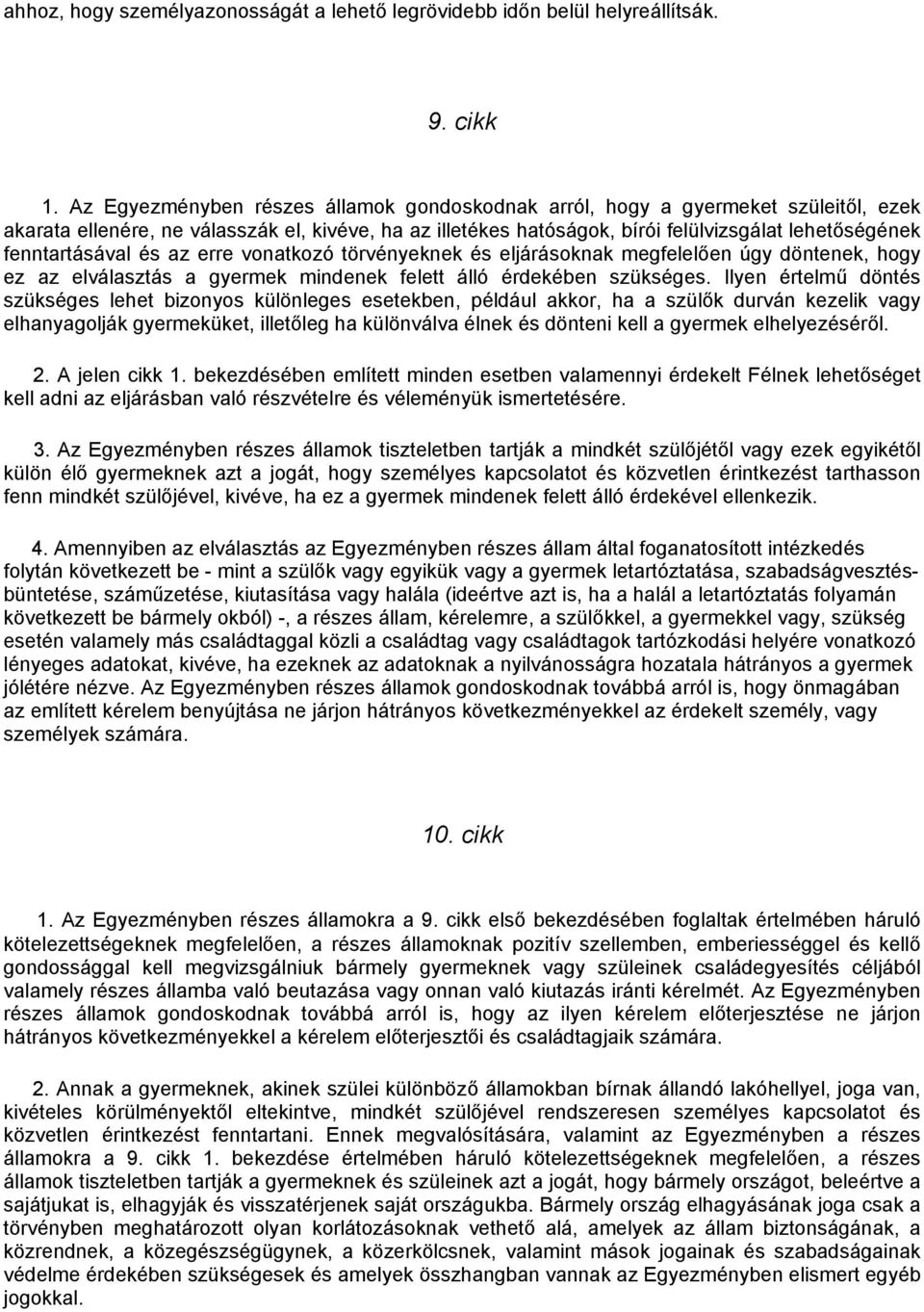 fenntartásával és az erre vonatkozó törvényeknek és eljárásoknak megfelelően úgy döntenek, hogy ez az elválasztás a gyermek mindenek felett álló érdekében szükséges.