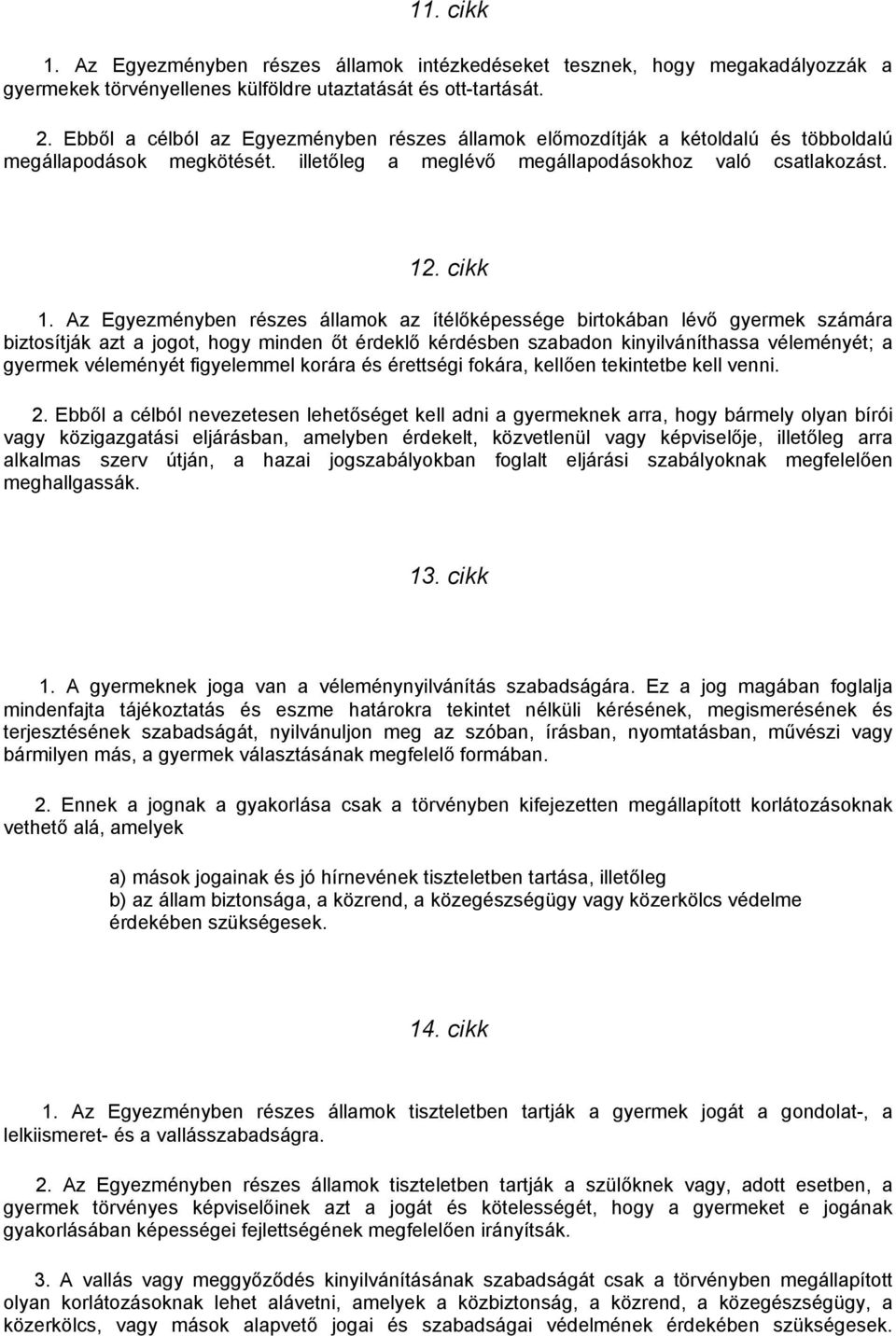 Az Egyezményben részes államok az ítélőképessége birtokában lévő gyermek számára biztosítják azt a jogot, hogy minden őt érdeklő kérdésben szabadon kinyilváníthassa véleményét; a gyermek véleményét