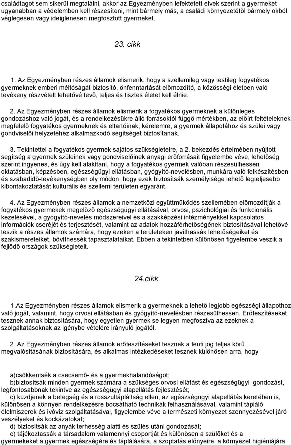 Az Egyezményben részes államok elismerik, hogy a szellemileg vagy testileg fogyatékos gyermeknek emberi méltóságát biztosító, önfenntartását előmozdító, a közösségi életben való tevékeny részvételt