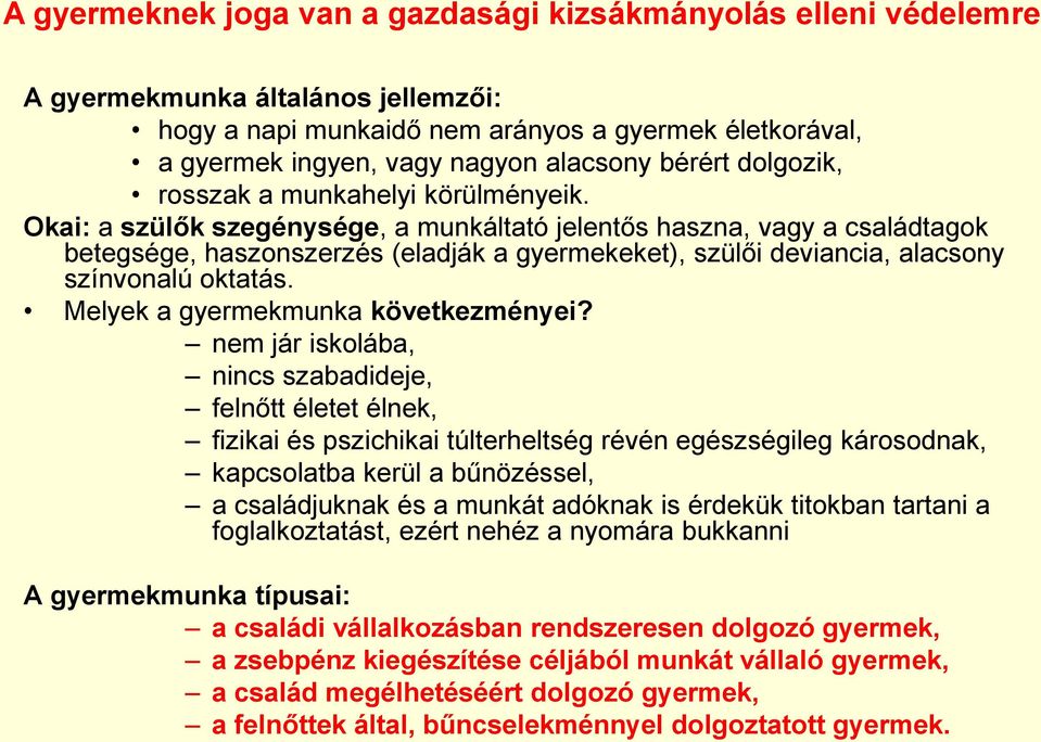 Okai: a szülők szegénysége, a munkáltató jelentős haszna, vagy a családtagok betegsége, haszonszerzés (eladják a gyermekeket), szülői deviancia, alacsony színvonalú oktatás.