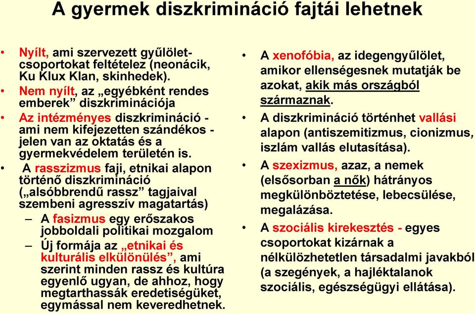 A rasszizmus faji, etnikai alapon történő diszkrimináció ( alsóbbrendű rassz tagjaival szembeni agresszív magatartás) A fasizmus egy erőszakos jobboldali politikai mozgalom Új formája az etnikai és