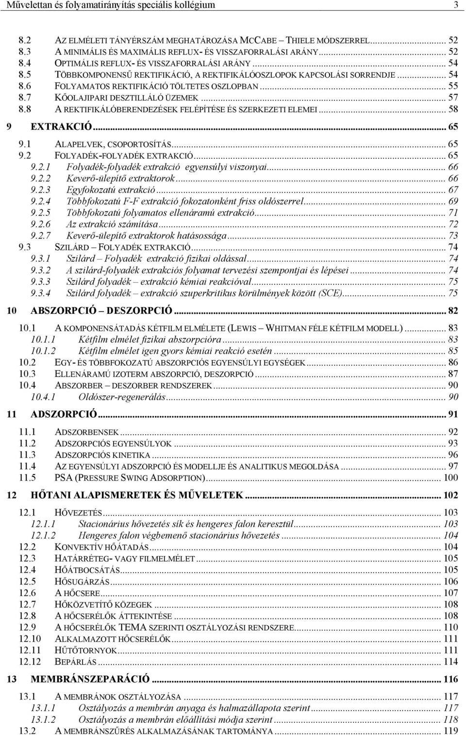 8 REKTIFIKÁLÓBERENDEZÉSEK FELÉPÍTÉSE ÉS SZERKEZETI ELEMEI... 58 9 EXTRKCIÓ... 65 9. LPELVEK, CSOPORTOSÍTÁS... 65 9. FOLYDÉK-FOLYDÉK EXTRKCIÓ... 65 9.. Folyadék-folyadék etrakcó egyensúly vszonya.