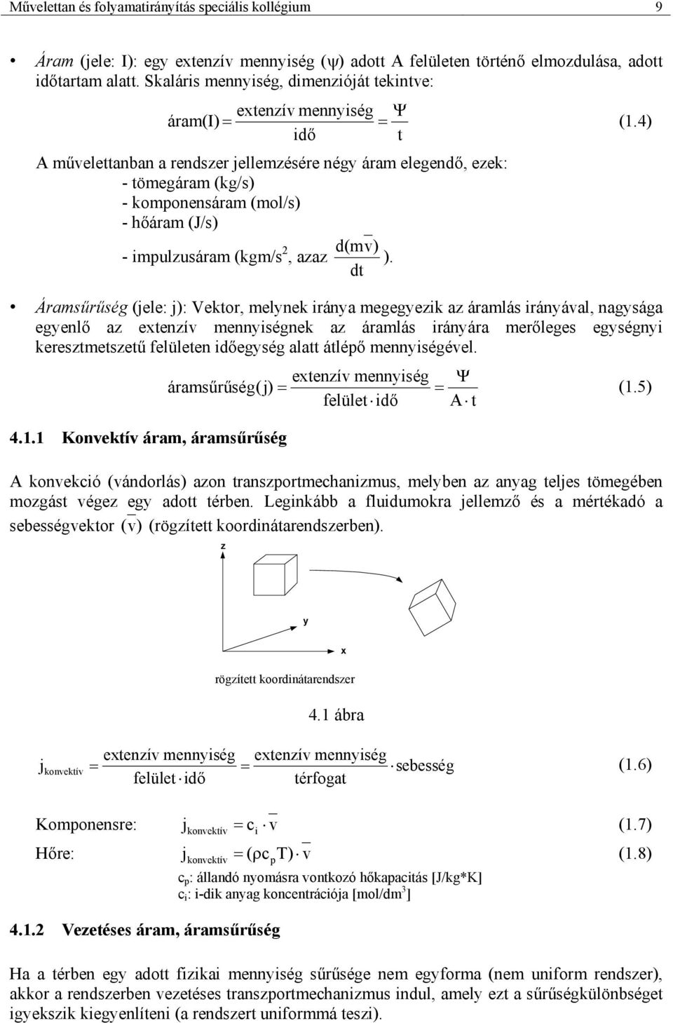 4) dő t művelettanban a rendszer jellemzésére négy áram elegendő, ezek: - tömegáram (kg/s) - komponensáram (mol/s) - hőáram (J/s) - mpulzusáram (kgm/s d(m v), azaz ).