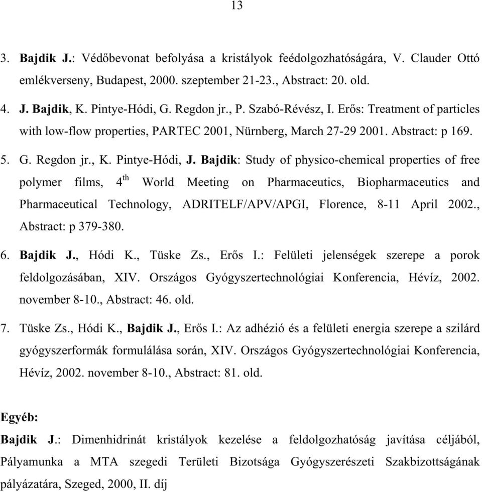 Bajdik: Study of physico-chemical properties of free polymer films, 4 th World Meeting on Pharmaceutics, Biopharmaceutics and Pharmaceutical Technology, ADRITELF/APV/APGI, Florence, 8-11 April 2002.
