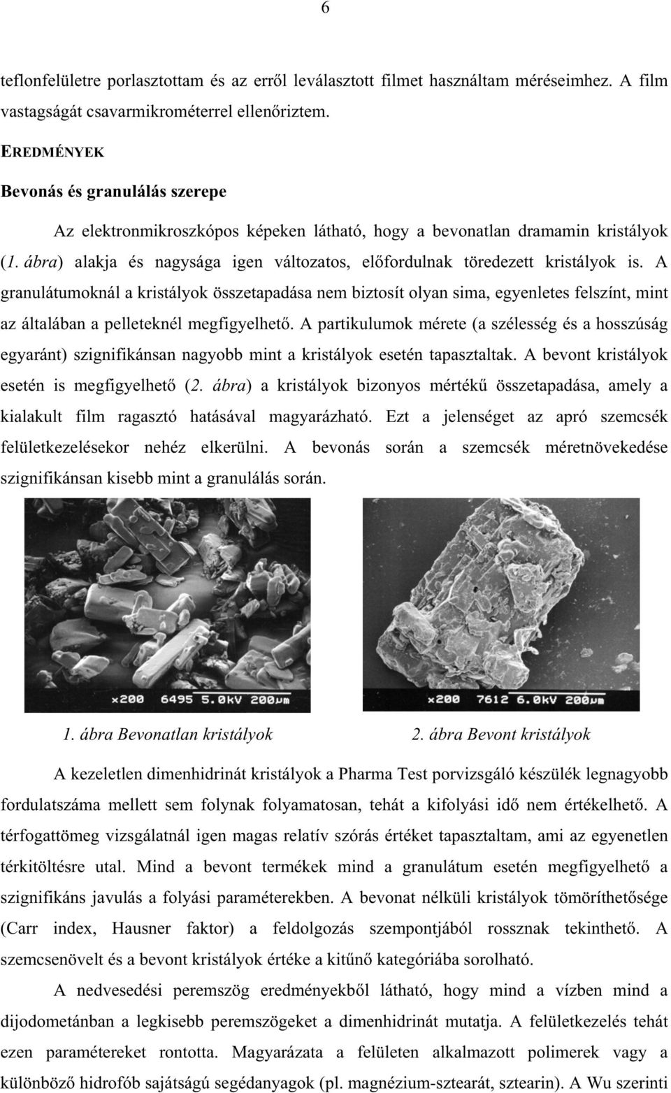 ábra) alakja és nagysága igen változatos, el fordulnak töredezett kristályok is.