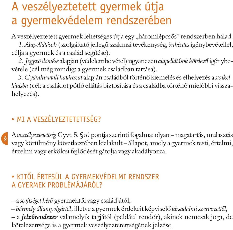 Jegyzõ döntése alapján (védelembe vétel) ugyanezen alapellátások kötelezõ igénybevétele (cél még mindig: a gyermek családban tartása). 3.