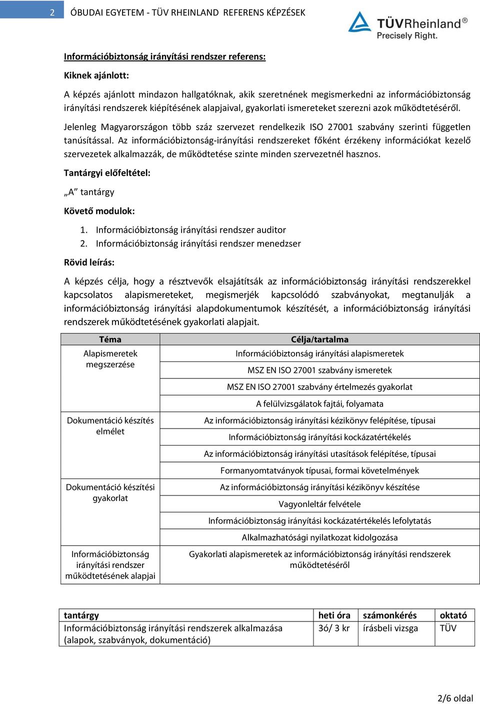 Az információbiztonság irányítási eket főként érzékeny információkat kezelő szervezetek alkalmazzák, de működtetése szinte minden szervezetnél hasznos. 1. Információbiztonság irányítási auditor 2.