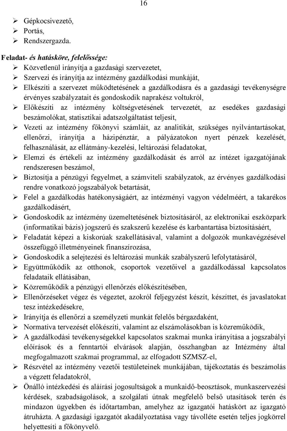 gazdasági tevékenységre érvényes szabályzatait és gondoskodik naprakész voltukról, Előkészíti az intézmény költségvetésének tervezetét, az esedékes gazdasági beszámolókat, statisztikai