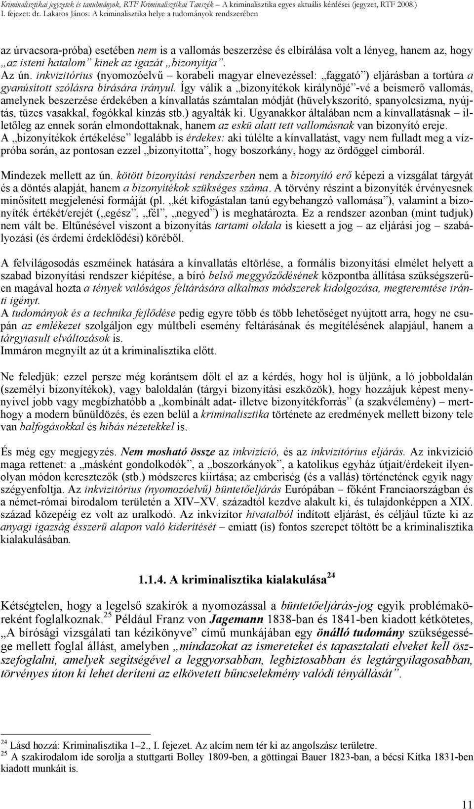 igazát bizonyítja. Az ún. inkvizitórius (nyomozóelvű korabeli magyar elnevezéssel: faggató ) eljárásban a tortúra a gyanúsított szólásra bírására irányul.