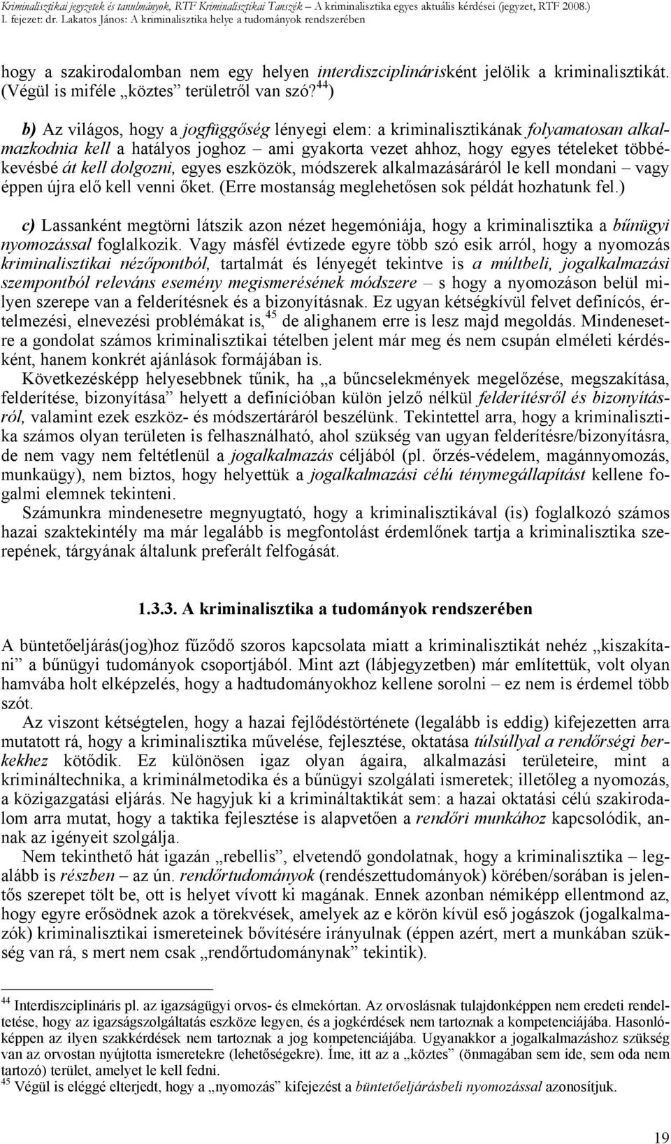 44 ) b) Az világos, hogy a jogfüggőség lényegi elem: a kriminalisztikának folyamatosan alkalmazkodnia kell a hatályos joghoz ami gyakorta vezet ahhoz, hogy egyes tételeket többékevésbé át kell