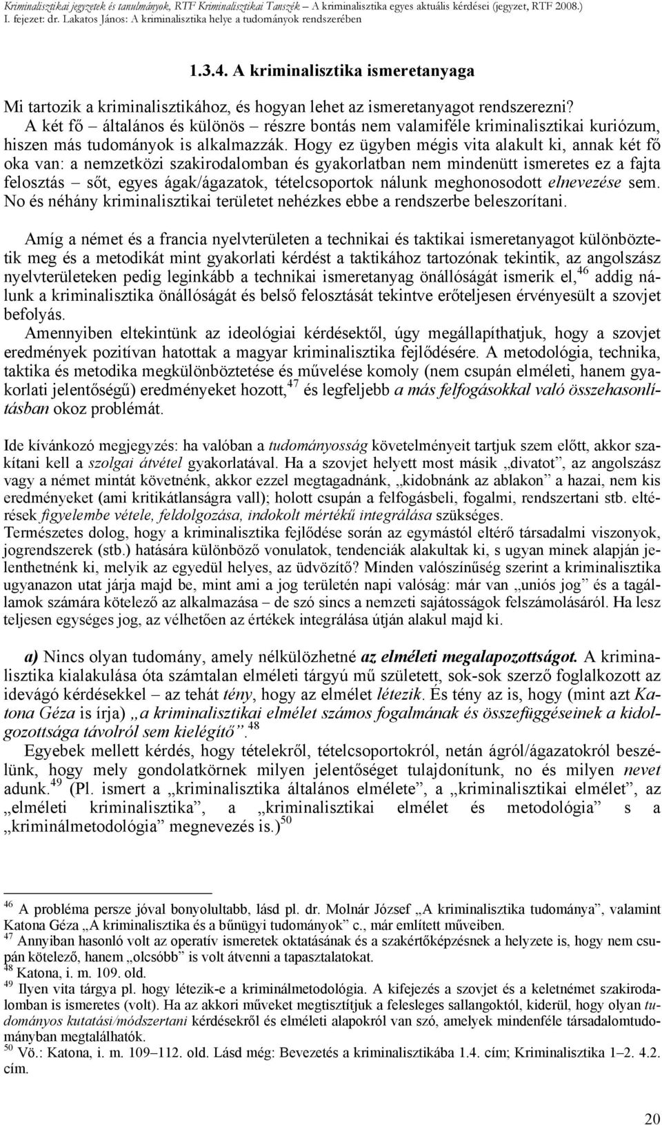 A két fő általános és különös részre bontás nem valamiféle kriminalisztikai kuriózum, hiszen más tudományok is alkalmazzák.