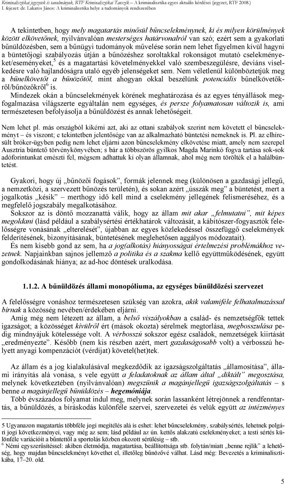 határvonalról van szó; ezért sem a gyakorlati bűnüldözésben, sem a bűnügyi tudományok művelése során nem lehet figyelmen kívül hagyni a büntetőjogi szabályozás útján a bűnözéshez soroltakkal