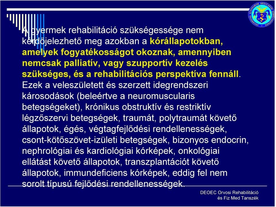 Ezek a veleszületett és szerzett idegrendszeri károsodások (beleértve a neuromuscularis betegségeket), krónikus obstruktív és restriktív légzőszervi betegségek, traumát, polytraumát követő