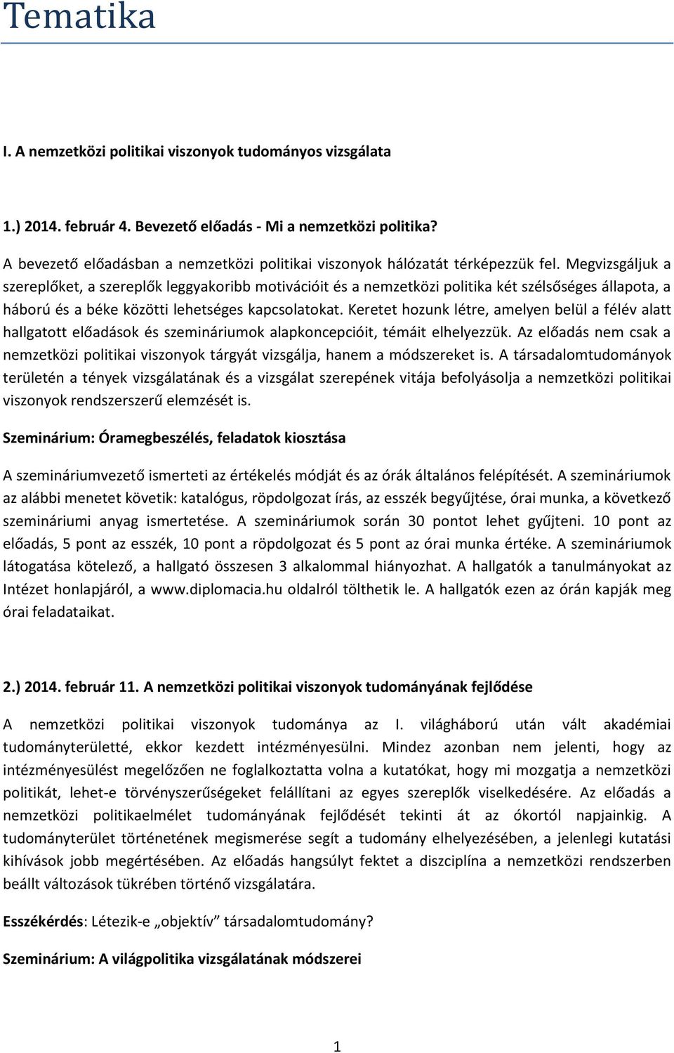 Megvizsgáljuk a szereplőket, a szereplők leggyakoribb motivációit és a nemzetközi politika két szélsőséges állapota, a háború és a béke közötti lehetséges kapcsolatokat.