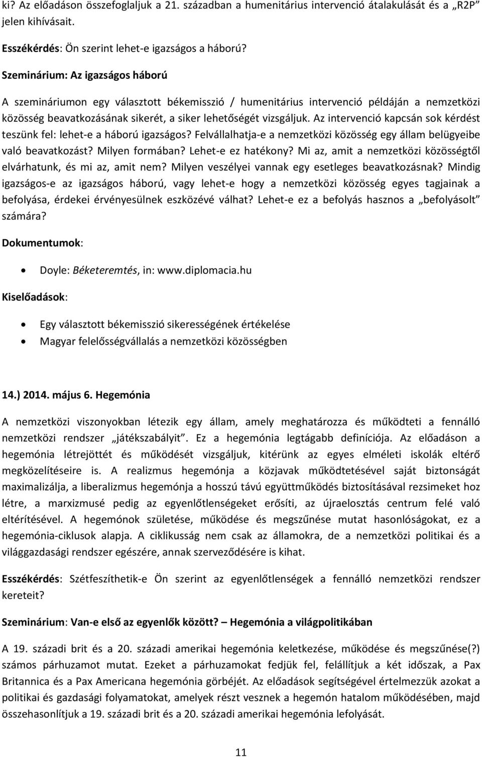 Az intervenció kapcsán sok kérdést teszünk fel: lehet-e a háború igazságos? Felvállalhatja-e a nemzetközi közösség egy állam belügyeibe való beavatkozást? Milyen formában? Lehet-e ez hatékony?