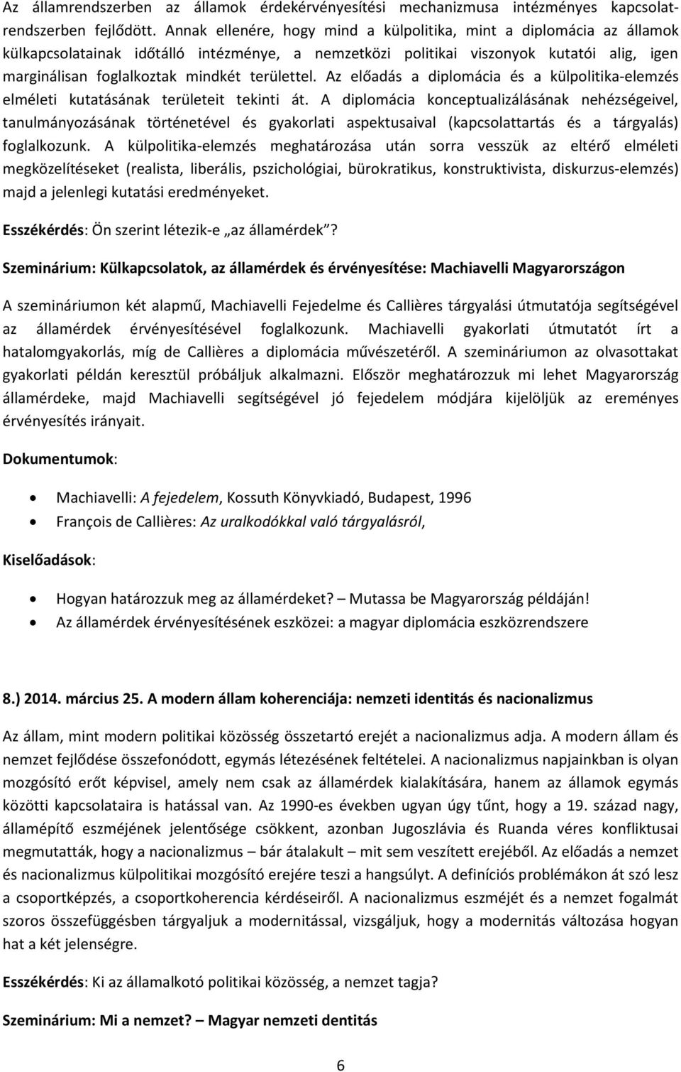 területtel. Az előadás a diplomácia és a külpolitika-elemzés elméleti kutatásának területeit tekinti át.