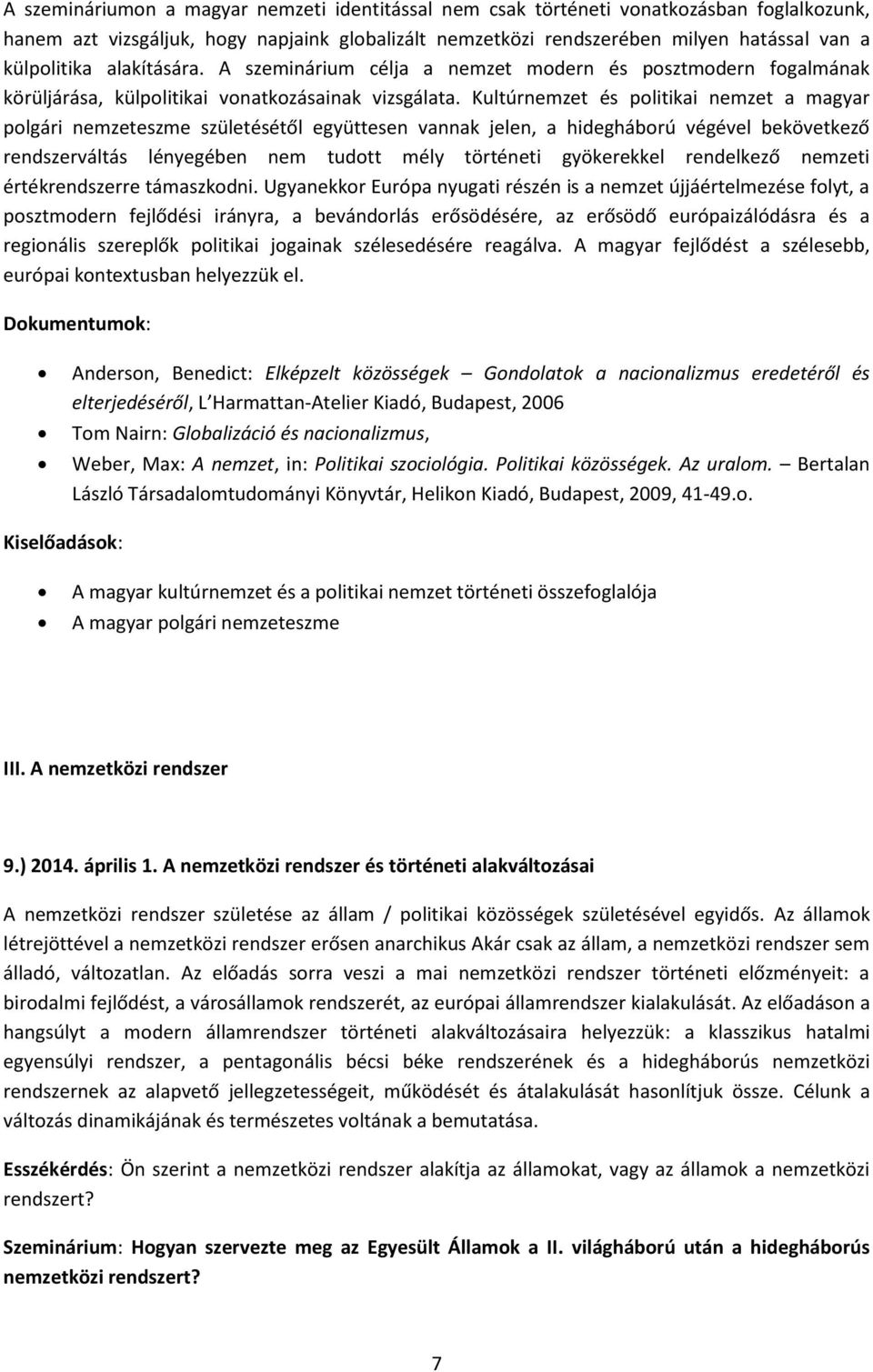 Kultúrnemzet és politikai nemzet a magyar polgári nemzeteszme születésétől együttesen vannak jelen, a hidegháború végével bekövetkező rendszerváltás lényegében nem tudott mély történeti gyökerekkel