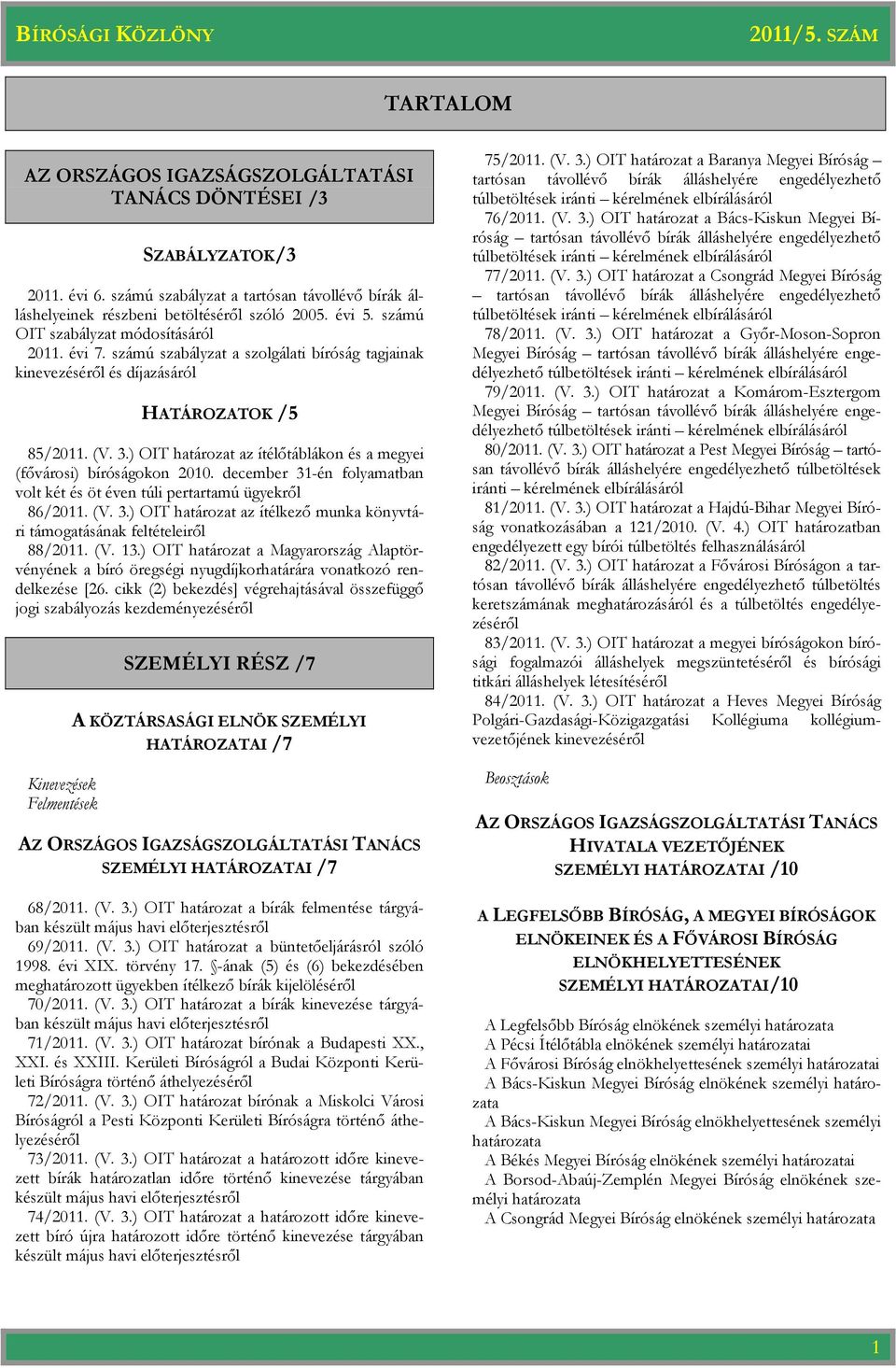 ) OIT az ítélőtáblákon és a megyei (fővárosi) bíróságokon 2010. december 31-én folyamatban volt két és öt éven túli pertartamú ügyekről 86/2011. (V. 3.) OIT az ítélkező munka könyvtári támogatásának feltételeiről 88/2011.