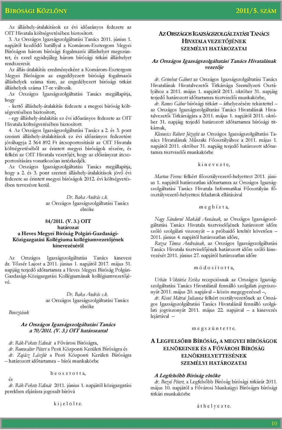 Az állás-átalakítás eredményeként a Komárom-Esztergom Megyei Bíróságon az engedélyezett bírósági fogalmazói álláshelyek száma tízre, az engedélyezett bírósági titkári álláshelyek száma 17-re változik.