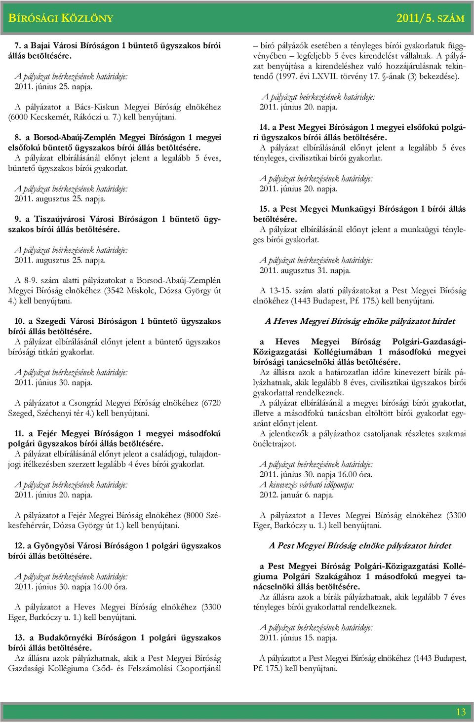 augusztus 25. napja. 9. a Tiszaújvárosi Városi Bíróságon 1 büntető ügyszakos bírói állás betöltésére. 2011. augusztus 25. napja. A 8-9.