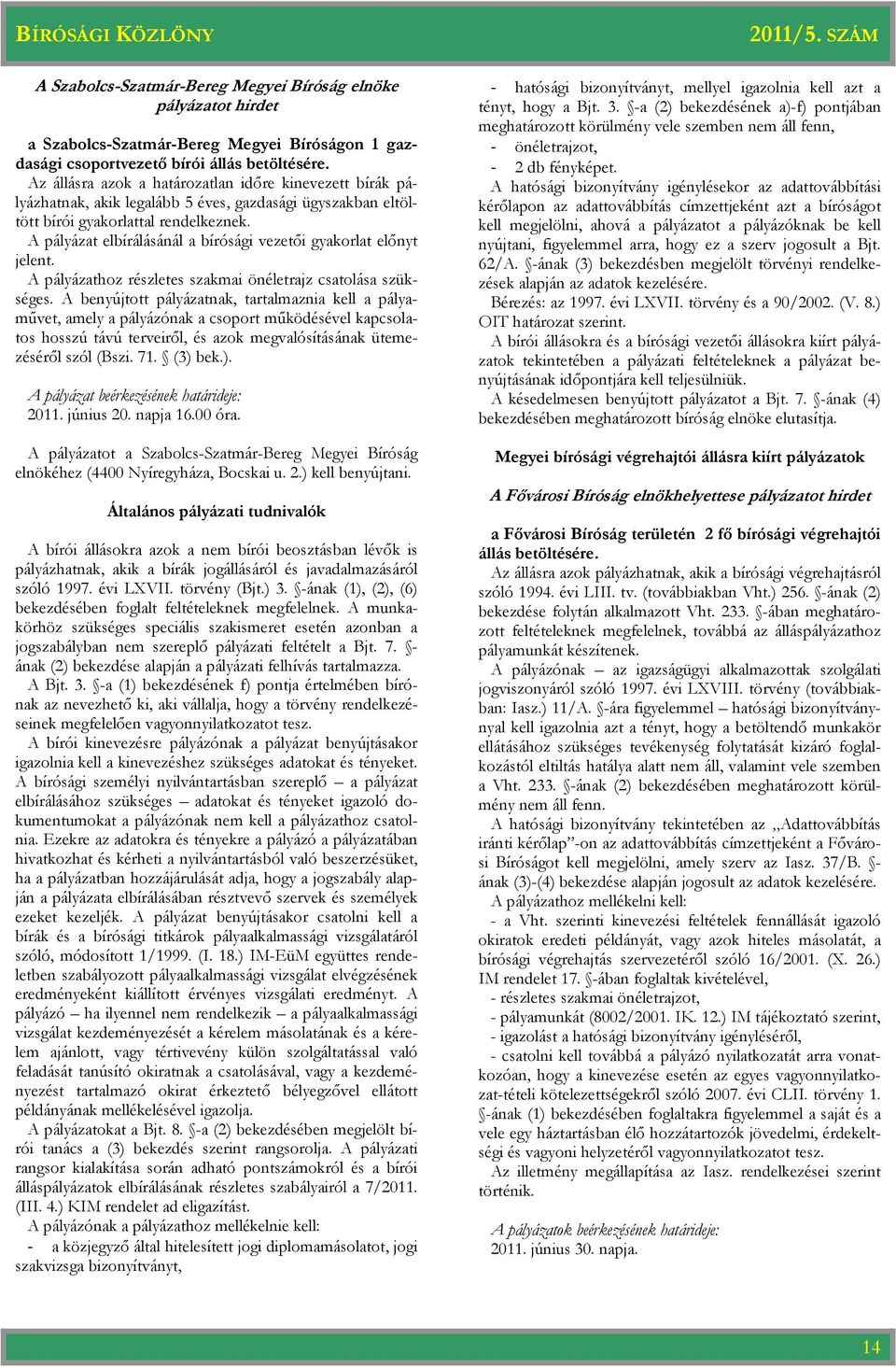 A pályázat elbírálásánál a bírósági vezetői gyakorlat előnyt jelent. A pályázathoz részletes szakmai önéletrajz csatolása szükséges.