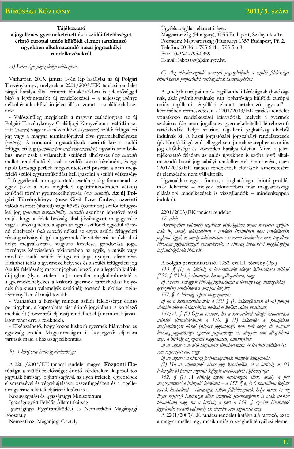 január 1-jén lép hatályba az új Polgári Törvénykönyv, melynek a 2201/2003/EK tanácsi rendelet tárgyi hatálya által érintett témakörökben is jelentőséggel bíró a legfontosabb új rendelkezései a